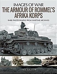 The Armour of Rommels Afrika Korps : Rare Photographs from Wartime Archives (Paperback)