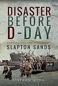 Disaster Before D-Day : Unravelling the Tragedy at Slapton Sands (Hardcover)