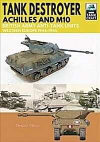 Tank Destroyer : Achilles and M10, British Army Anti-Tank Units, Western Europe, 1944-1945 (Paperback)