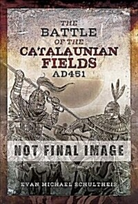 The Battle of the Catalaunian Fields AD451 : Flavius Aetius, Attila the Hun and the Transformation of Gaul (Hardcover)