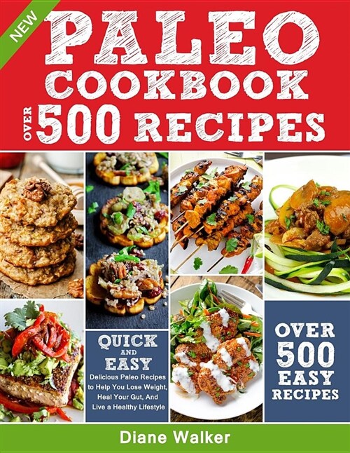 Paleo Diet Cookbook for Beginners: 500 Delicious Paleo Recipes to Help You Lose Weight, Heal Your Gut, and Live a Healthy Lifestyle (with Nutrition Fa (Paperback)