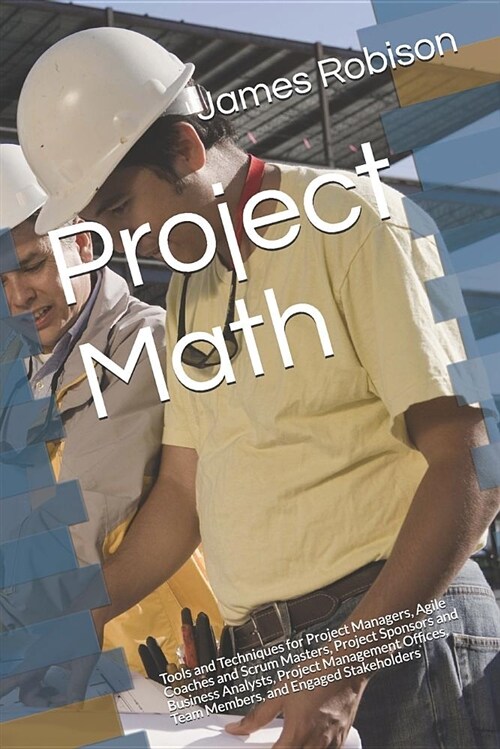 Project Math: Tools and Techniques for Project Managers, Agile Coaches and Scrum Masters, Project Sponsors and Business Analysts, Pr (Paperback)