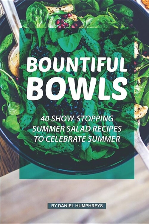 Bountiful Bowls: 40 Show-Stopping Summer Salad Recipes to Celebrate Summer (Paperback)