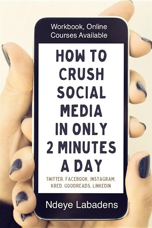 How to Crush Social Media in Only 2 Minutes a Day: Workbook, Videos and Online Courses (Paperback)