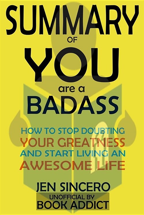 Summary of You Are a Badass: How to Stop Doubting Your Greatness and Start Living an Awesome Life by Jen Sincero (Paperback)