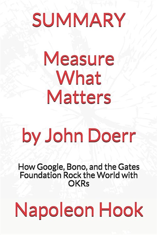 Summary: Measure What Matters by John Doerr: How Google, Bono, and the Gates Foundation Rock the World with Okrs (Paperback)