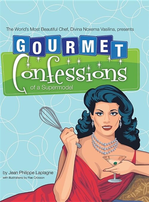 Gourmet Confessions of a Supermodel: The Worlds Most Beautiful Chef, Divina Noxema Vasilina, Presents (Hardcover)