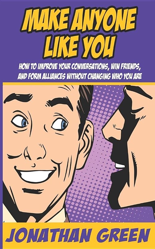 Make Anyone Like You: How to Improve Your Conversations, Win Friends, and Form Alliances Without Changing Who You Are (Paperback)