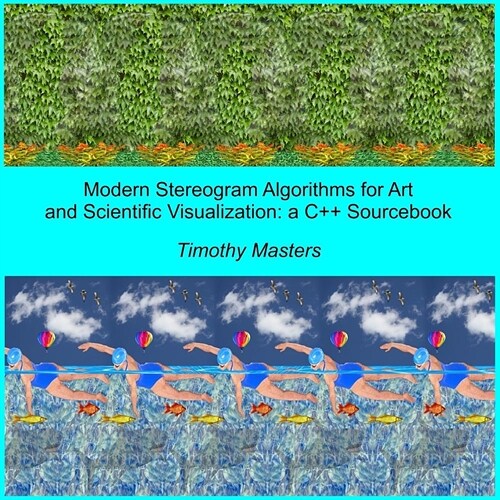 Modern Stereogram Algorithms for Art and Scientific Visualization: A C++ Sourcebook (Paperback)