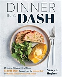 Dinner in a Dash: 75 Fast-To-Table and Full-Of-Flavor Dash Diet Recipes from the Instant Pot or Other Electric Pressure Cooker (Paperback)
