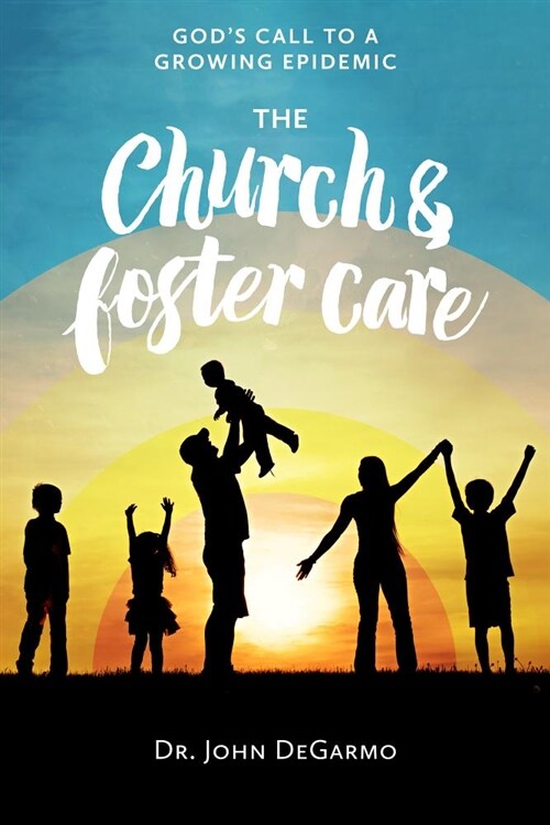 The Church and Foster Care: Gods Call to a Growing Epidemic: Gods Call to a Growing Epidemic (Paperback)