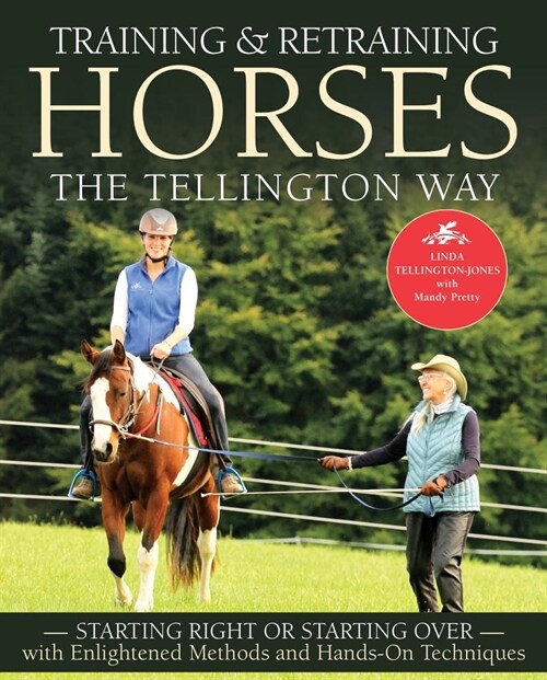 Training and Retraining Horses the Tellington Way: Starting Right or Starting Over with Enlightened Methods and Hands-On Techniques (Paperback)