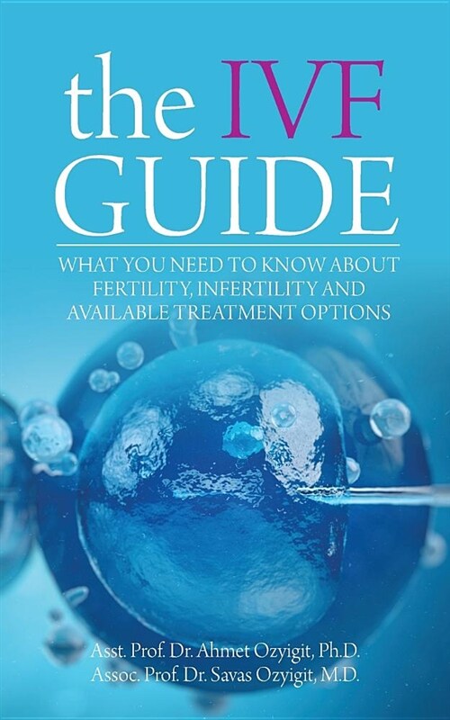 The Ivf Guide: What You Need to Know about Fertility, Infertility and Available Treatment Options (Paperback)