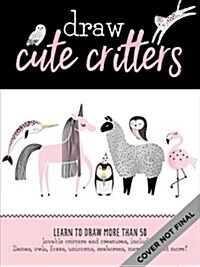 Draw Llamas and Other Cute Creatures: Learn to Draw More Than 50 Lovable Critters and Creatures, Including Llamas, Owls, Foxes, Unicorns, Seahorses, M (Paperback)