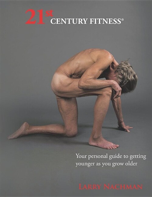 21st Century Fitness: Your Personal Guide to Getting Younger as You Grow Older (Paperback)