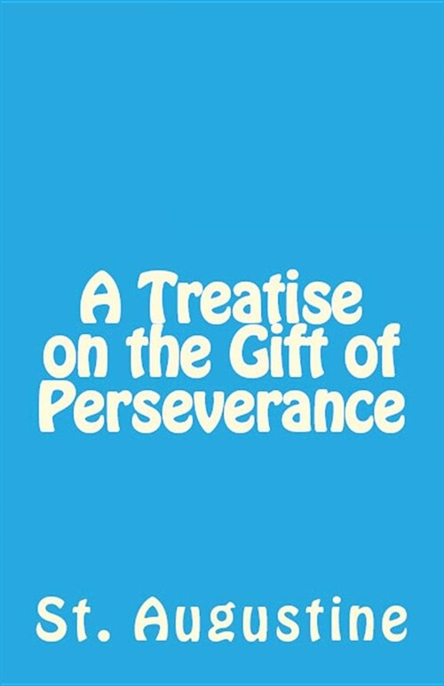 A Treatise on the Gift of Perseverance (Paperback)