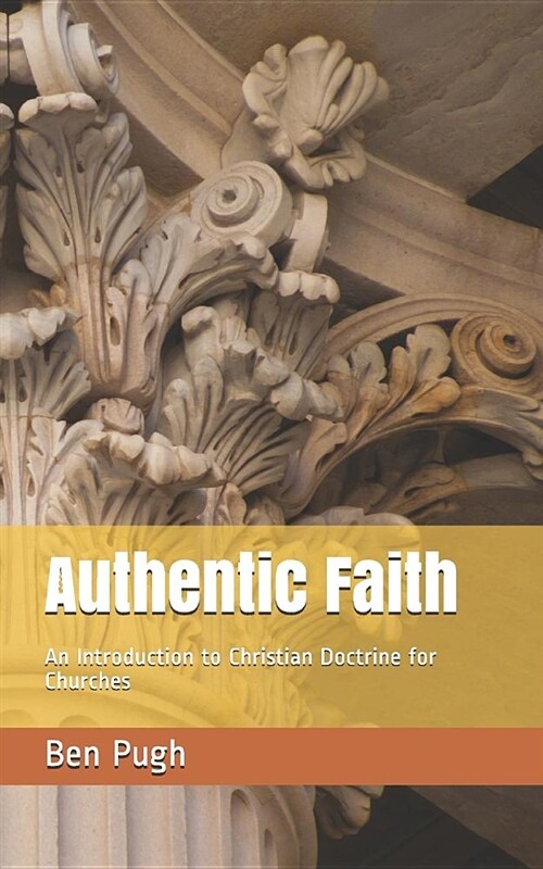 Authentic Faith: An Introduction to Christian Doctrine for Churches (Paperback)