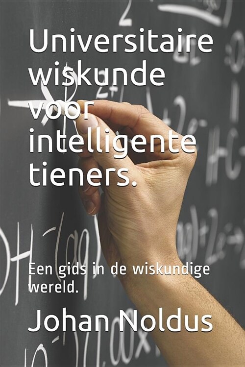 Universitaire Wiskunde Voor Intelligente Tieners.: Een Gids in de Wiskundige Wereld. (Paperback)