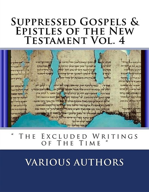 Suppressed Gospels & Epistles of the New Testament Vol. 4:  The Excluded Writings of The Time  (Paperback)