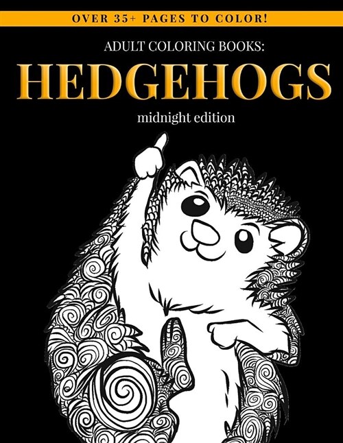 Adult Coloring Books: Hedgehogs (Midnight Edition): Adult Coloring Book Designs for Hedgehog Lovers - Mindfulness Art Therapy Stress Relief (Paperback)