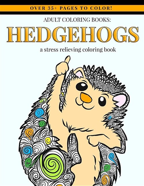 Adult Coloring Books: Hedgehogs: Adult Coloring Book Designs for Hedgehog Lovers - Mindfulness Art Therapy Stress Relief Coloring Book with (Paperback)