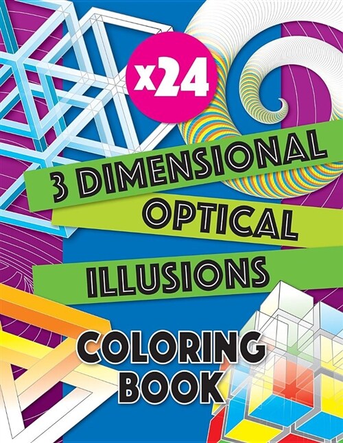 3 Dimensional Optical Illusions Coloring Book: Adult Coloring Book to Help You Relax and Wind Down. Get Creative with Your Colors to Create a Masterpi (Paperback)
