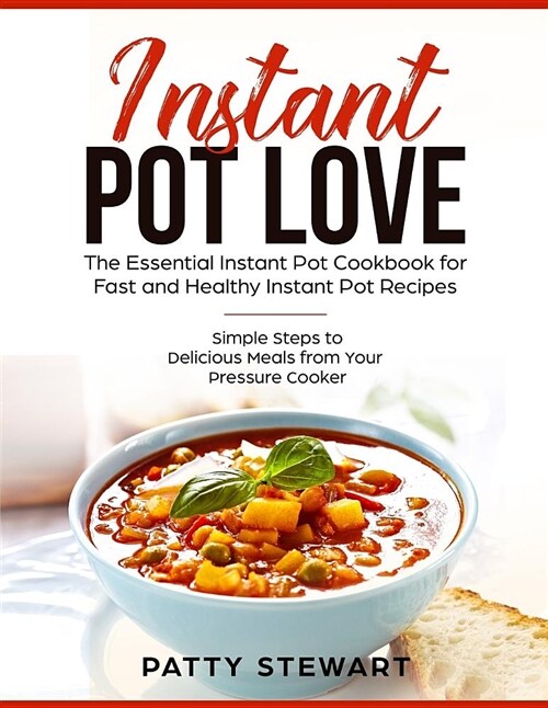 Instant Pot Love: The Essential Instant Pot Cookbook for Fast and Healthy Instant Pot Recipes: Simple Steps to Delicious Meals from Your (Paperback)