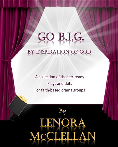 Go B.I.G.: A Collection of Theater-Ready Plays and Skits for Faith-Based Drama Groups (Paperback)