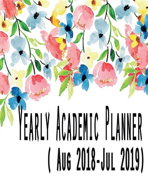 Yearly Academic Planner (Aug 2018-Jul 2019): Yearly Academic Planner (Aug 2018-Jul 2019) Daily Weekly and Monthly of Calendar Schedule Organizer and J (Paperback)