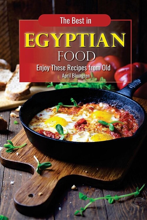 The Best in Egyptian Food: Enjoy These Recipes from Old (Paperback)