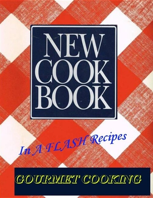 New Cook Book: In a Flash Recipes: Gourmet Cooking: 30 Minutes or Less! (Paperback)