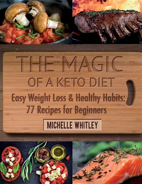 The Magic of a Keto Diet. Easy Weight Loss & Healthy Habits: 77 Recipes for Beginners (Paperback)