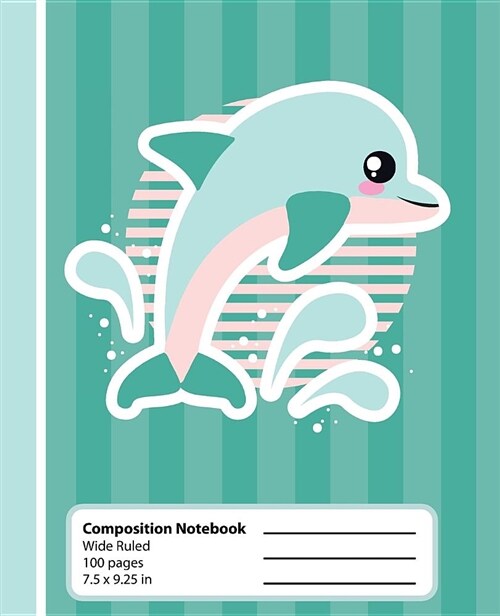 Composition Notebook: Dolphin Kawaii Book for Girls or Boys. Cute Teal Ocean Hipster Anime Animal. Wide Ruled Journal, 7.5 X 9.25 In, 100 Pa (Paperback)