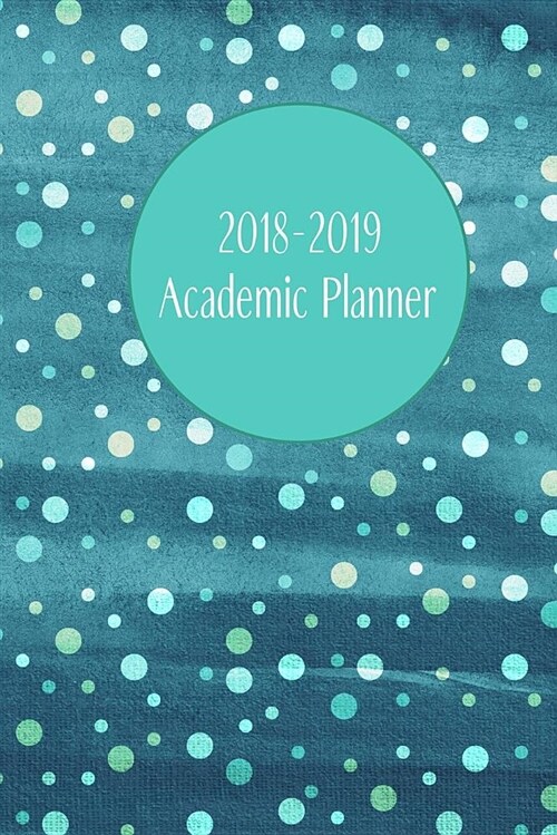 2018-2019 Academic Planner: Weekly Planner with Extras / Teal Polka Dots Cover / 6 x 9 (Paperback)