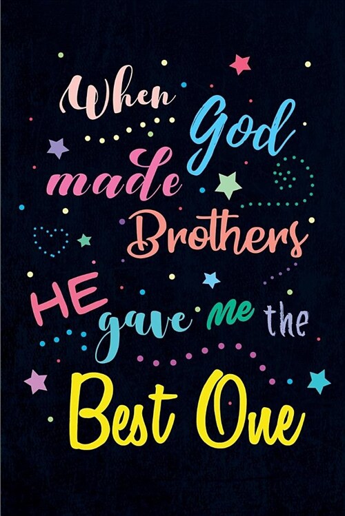 When God Made Brothers He Gave Me the Best One: Blank Lined Journals (6x9) for Family Keepsakes, Gifts (Funny and Gag) for Sisters and Brothers (Paperback)