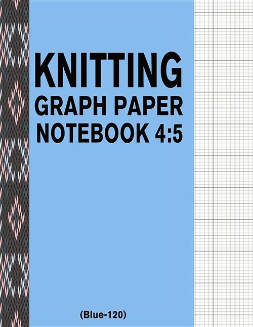 Knitting Graph Paper Notebook 4: 5 (Blue-120): 120 Pages 4:5 Ratio Knitting Chart Paper (Paperback)