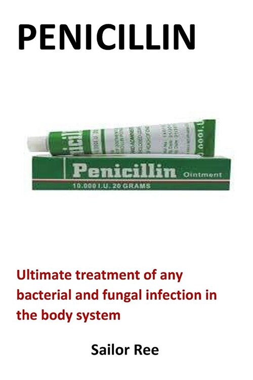 Penicillin: Ultimate Treatment of Any Bacterial and Fungal Infection in the Body System (Paperback)