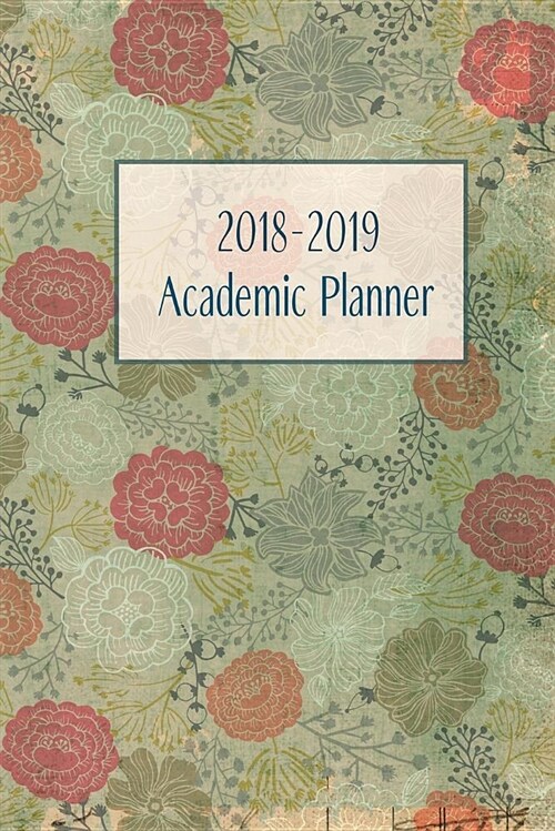 2018-2019 Academic Planner: Monthly/Weekly Planner with Extras / Vintage Green Floral Cover / 6 x 9 (Paperback)