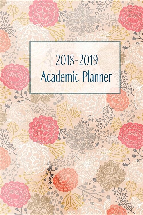 2018-2019 Academic Planner: Monthly/Weekly Planner with Extras / Vintage Peach Floral Cover / 6 x 9 (Paperback)