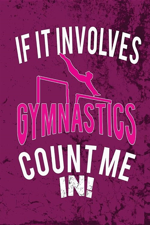 If It Involves Gymnastics Count Me in: Awesome Cute Blank Lined Journal for Gymnasts (Paperback)