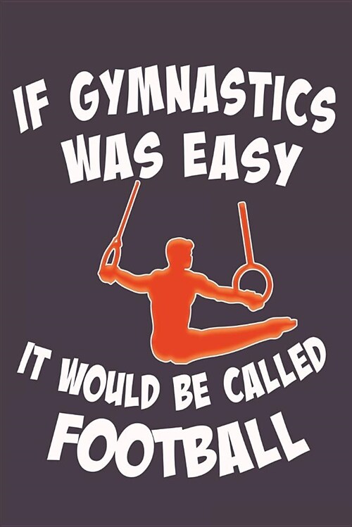 If Gymnastics Was Easy It Would Be Called Football: Awesome Cute Blank Lined Journal for Gymnasts (Paperback)