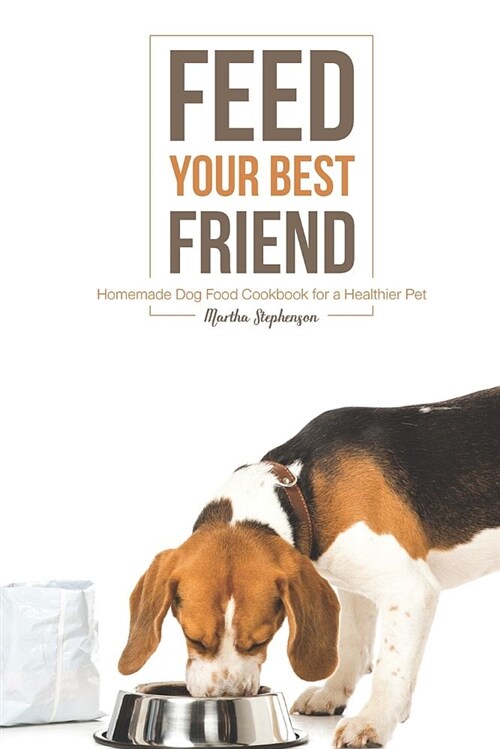 Feed Your Best Friend: Homemade Dog Food Cookbook for a Healthier Pet (Paperback)