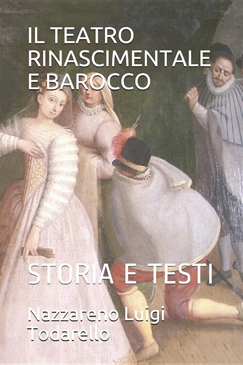 Il Teatro Rinascimentale E Barocco: Storia E Testi (Paperback)