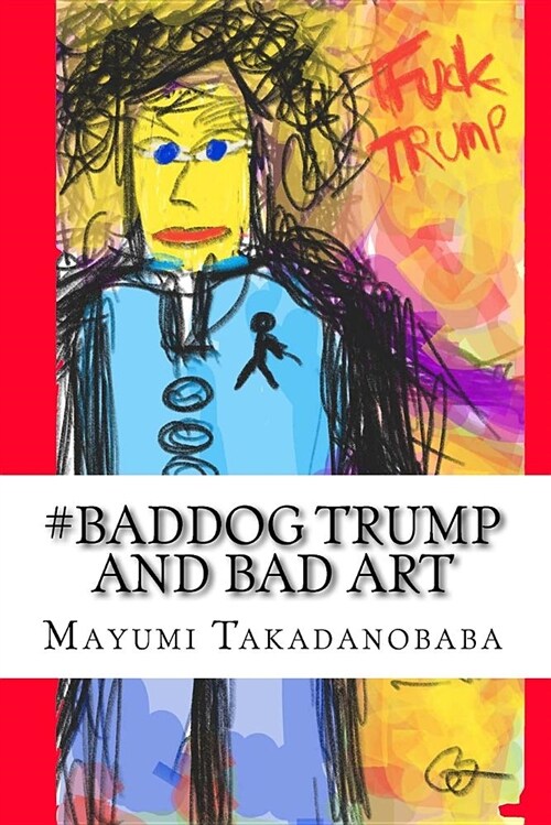 #baddog Trump and Bad Art: Train or Impeach (Paperback)