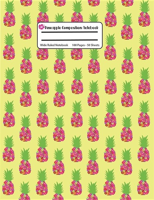 Pineapple Composition Notebook: Yellow Wide Ruled, Student Teachers School Kids, 100 Pages, 7.44x9.69, Writing Journal (Paperback)