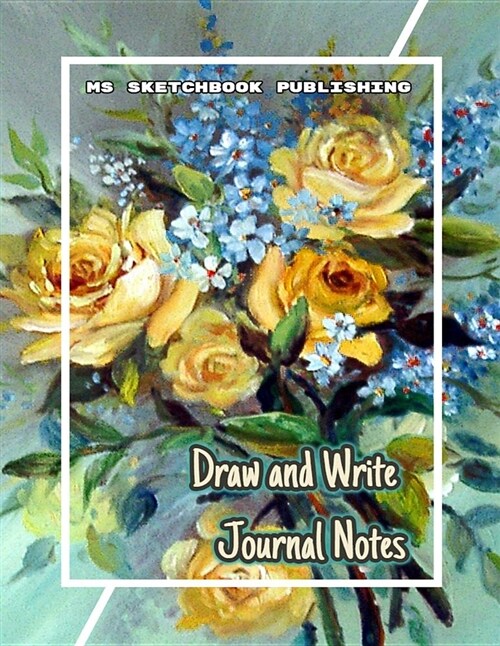 Draw and Write Journal Notes: Writing, Drawing and Sketchbook Journal, Art Notebook for Adults, Kids, Boys or Girls...(8.5x11 Inches, Beautiful Oil (Paperback)