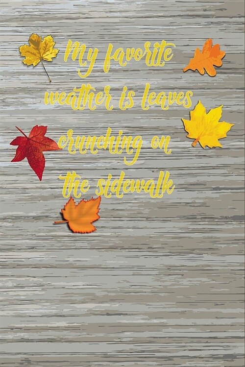 My Favorite Weather Is Leaves Crunching on the Sidewalk: Blank Lined Journal for Anyone That Loves Autumn, Fall or Pumpkin Spice (Paperback)