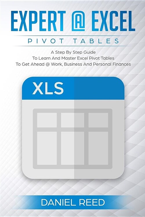 Expert@excel: Pivot Tables: A Step by Step Guide to Learn and Master Excel Pivot Tables to Get Ahead @ Work, Business and Personal F (Paperback)
