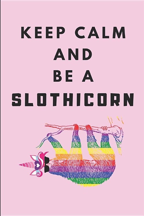 Keep Calm and Be a Slothicorn: A Cute Sloth Unicorn Journal, College Ruled Lined Notebook for Girls (Paperback)