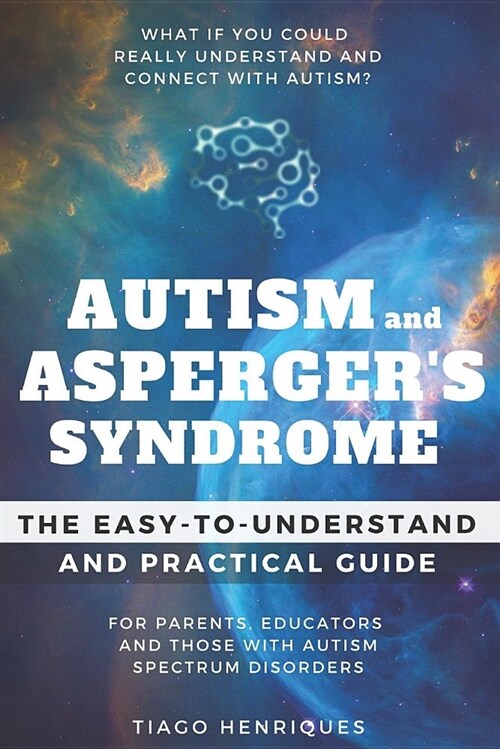 Autism and Aspergers Syndrome: The Easy-To-Understand and Practical Guide for Parents, Educators and Those with Autism Spectrum Disorders: What If Yo (Paperback)